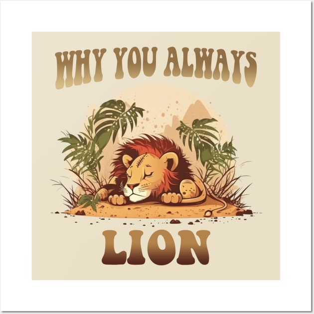 Why You Always Lion Wall Art by Hehe Tees